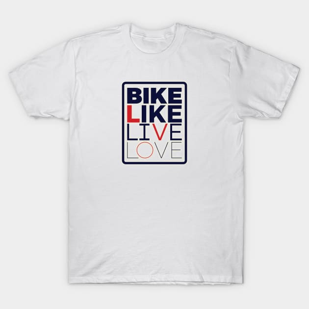 Bike Like Live Love T-Shirt by at1102Studio